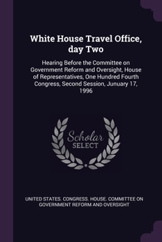 Paperback White House Travel Office, day Two: Hearing Before the Committee on Government Reform and Oversight, House of Representatives, One Hundred Fourth Cong Book