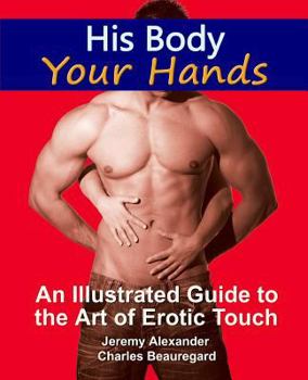 Paperback His Body, Your Hands: An Illustrated Guide to the Art of Erotic Touch Book