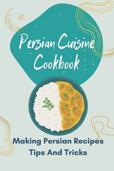 Paperback Persian Cuisine Cookbook: Making Persian Recipes Tips And Tricks: Persian Vegan Cookbook Book