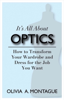 Paperback It's All about Optics: How to Transform Your Wardrobe and Dress for the Job You Want Volume 1 Book