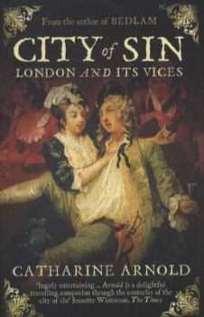 City of Sin: London and its Vices - Book #3 of the Catharine Arnold's London
