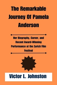 The Remarkable Journey Of Pamela Anderson: Her Biography, Career, and Recent Award-Winning Performance at the Zurich Film Festival