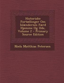 Paperback Historiske Fortaellinger Om Islaendernes Faerd Hjemme Og Ude, Volume 2 [Danish] Book