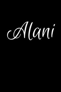 Alani: Notebook Journal for Women or Girl with the name Alani - Beautiful Elegant Bold & Personalized Gift - Perfect for Leaving Coworker Boss Teacher ... or Graduation - 6x9 Diary or A5 Notepad.