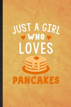 Just a Girl Who Loves Pancakes: Funny Blank Lined Hotcake Cook Baker Chef Notebook/ Journal, Graduation Appreciation Gratitude Thank You Souvenir Gag Gift, Modern Cute Graphic 110 Pages