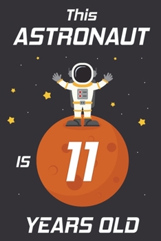 This Astronaut is 11 Years Old: Happy 11th Birthday 11 Years Old Astronaut Gift for Boys & Girls