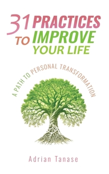 31 Practices To Improve Your Life: A Path To Personal Transformation
