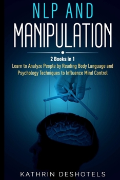Paperback NLP and Manipulation: How to Analyze People with Behavioral Psychology - Master your Emotions, Analyze Body Language, Learn to Speed Read Pe Book