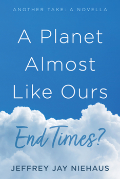 Hardcover A Planet Almost Like Ours--End Times?: Another Take: A Novella Book