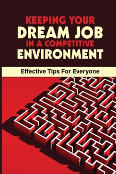 Paperback Keeping Your Dream Job In A Competitive Environment: Effective Tips For Everyone: How To Keep A Job Book