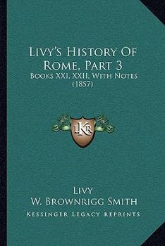 Paperback Livy's History Of Rome, Part 3: Books XXI, XXII, With Notes (1857) Book