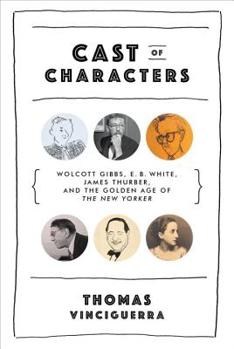 Hardcover Cast of Characters: Wolcott Gibbs, E. B. White, James Thurber, and the Golden Age of Book