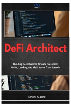 DeFi Architect: Building Decentralized Finance Protocols: AMMs, Lending, and Yield Vaults from Scratch