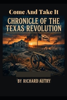 Come And Take It: Chronicle of the Texas Revolution