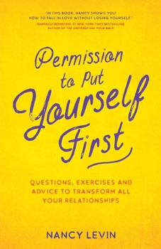 Paperback Permission to Put Yourself First: Questions, Exercises and Advice to Transform All Your Relationships Book