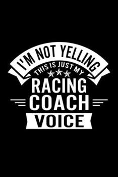 I'm Not Yelling This Is Just My Racing Coach Voice: Lined Journal, 120 Pages, 6x9 Sizes, Funny Racing Player and Coach Notebook Gift for Team Coaches and Players