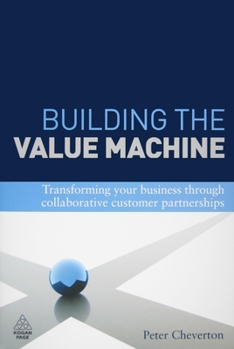 Hardcover Building the Value Machine: Transforming Your Business Through Collaborative Customer Partnerships Book