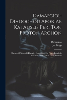 Paperback Damasciou Diadochou Aporiae Kai Auseis Peri Ton Proton Archon: Damascii Philosophi Platonici Quaestiones De Primis Principiis Ad Finem Codd. Mscrr. Nu [Greek, Ancient (To 1453)] Book
