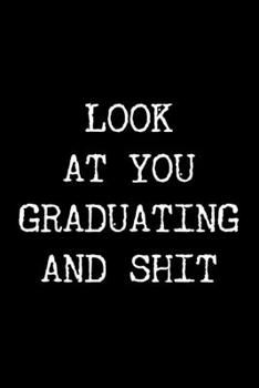 Paperback Look at You Graduating and Shit: 6x9 120 Page Lined Composition Notebook Funny High School or College Graduation Gift Book