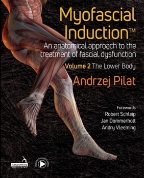 Hardcover Myofascial Induction(tm) Volume 2: The Lower Body: An Anatomical Approach to the Treatment of Fascial Dysfunction Book