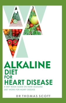 Paperback Alkaline Diet for Heart Disease: A diet book guide on how alkaline diet work for heart disease Book