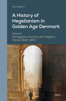 Hardcover A History of Hegelianism in Golden Age Denmark, Tome III: Kierkegaard and the Left-Hegelian Period: 1842-1855 Book