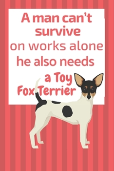 Paperback A man can't survive on works alone he also needs a Toy Fox Terrier: For Toy Fox Terrier Dog Fans Book