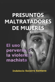 Paperback Presuntos Maltratadores de Mujeres: El Uso Perverso de la Violencia Machista [Spanish] Book