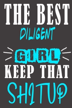 The Best diligent Girl Keep That Shit Up: Blank Lined Notebook is a Great Gift for Girl/ Wife/Women... on Wedding Anniversary, Birthday, First Meeting ... Christmas, Mothers Day and Valentine's Day