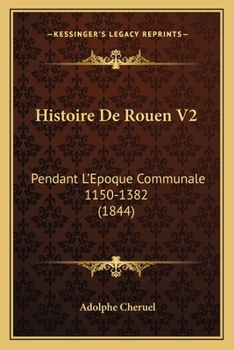 Paperback Histoire De Rouen V2: Pendant L'Epoque Communale 1150-1382 (1844) [French] Book