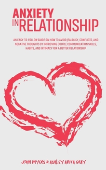 Hardcover Anxiety In Relationship: An Easy-To-Follow Guide On How To Avoid Jealousy, Conflicts, And Negative Thoughts By Improving Couple Communication S Book