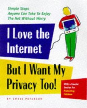 Paperback I Love the Internet, But I Want My Privacy, Too!: Simple Steps Anyone Can Take to Enjoy the Net Without Worry Book