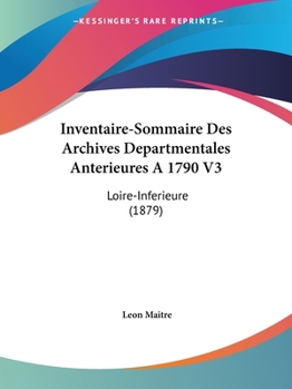 Paperback Inventaire-Sommaire Des Archives Departmentales Anterieures A 1790 V3: Loire-Inferieure (1879) [French] Book