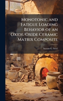 Hardcover Monotonic and Fatigue Loading Behavior of an Oxide/Oxide Ceramic Matrix Composite Book