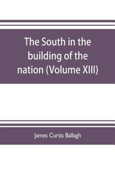 Paperback The South in the building of the nation: a history of the southern states designed to record the South's part in the making of the American nation; to Book