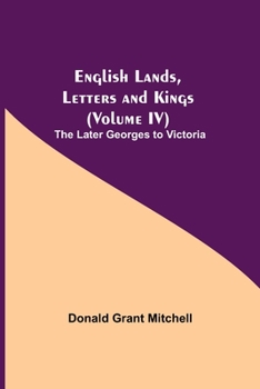 Paperback English Lands, Letters and Kings (Volume IV): The Later Georges to Victoria Book