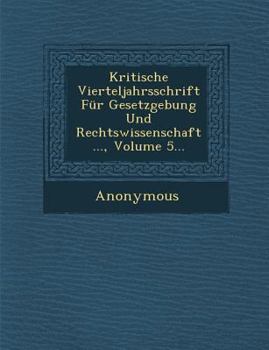 Paperback Kritische Vierteljahrsschrift Fur Gesetzgebung Und Rechtswissenschaft ..., Volume 5... [German] Book