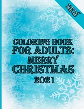 Coloring Book for Adults: Merry Christmas 2021: 100 pages - A Christmas Coloring Book for Adults with Santas, Reindeer, Ornaments, Wreaths, Gifts, and ... Book with Fun, Easy, and Relaxing Designs