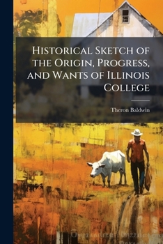 Paperback Historical Sketch of the Origin, Progress, and Wants of Illinois College Book