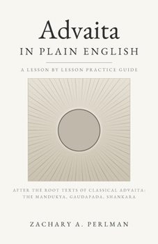 Advaita In Plain English: A Beginner's Guide To Nondual Vedanta, Self-Inquiry, And The Four States