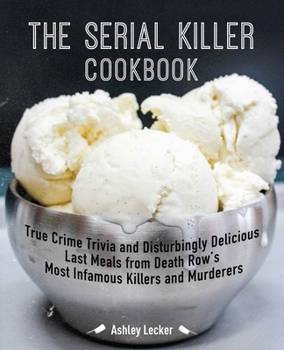 Paperback The Serial Killer Cookbook: True Crime Trivia and Disturbingly Delicious Last Meals from Death Row's Most Infamous Killers and Murderers Book