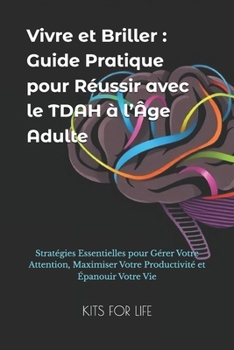 Paperback Vivre et Briller: Guide Pratique pour Réussir avec le TDAH à l'Âge Adulte: Stratégies Essentielles pour Gérer Votre Attention, Maximiser [French] Book