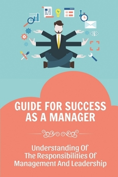 Paperback Guide For Success As A Manager: Understanding Of The Responsibilities Of Management And Leadership: Human Interactions Book