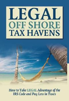 Paperback Legal Off Shore Tax Havens: How to Take Legal Advantage of the IRS Code and Pay Less in Taxes Book