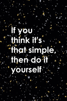 If You Think It's That Simple Then Do It Yourself: Notebook Journal Composition Blank Lined Diary Notepad 120 Pages Paperback Yellow Grey Rain Graphic Desing