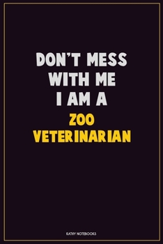 Don't Mess With Me, I Am A Zoo Veterinarian: Career Motivational Quotes 6x9 120 Pages Blank Lined Notebook Journal