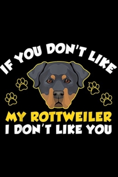 If You Don't Like My Rottweiler I Don't Like You: If You Don't Like My Rottweiler I Don't Like You Journal/Notebook Blank Lined Ruled 6x9 100 Pages