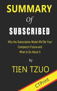 Paperback Summary of Subscribed By Tien Tzuo - Why the Subscription Model Will Be Your Company's Future and What to Do About It Book