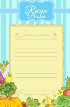 Recipe Book: Blank Recipe Book to Write in for Women and Men, Cookbook, Recipe Journal, Recipe Notebook. Collect the Recipes You Love in Your Own ... 5.25 x 8”,100-Recipe Journal and Organizer)