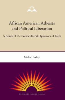 Hardcover African American Atheists and Political Liberation: A Study of the Sociocultural Dynamics of Faith Book